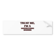 Trust Me I'm A MANUFACTURING ENGINEER Bumper Stickers