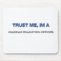 Trust Me I'm a Museum Education Officer mousepads by professions Trust Me I'm a Museum Education Officer mousepads
