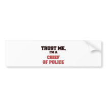 Trust Me I'm a My Chief Of Police Bumper Stickers