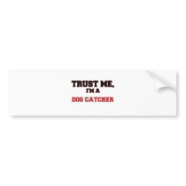 Trust Me I'm a My Dog Catcher Bumper Sticker