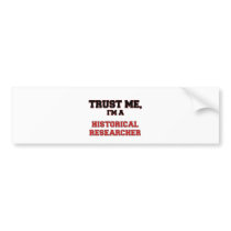 Trust Me I'm a My Historical Researcher Bumper Sticker