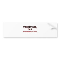 Trust Me I'm a My Neuropharmacologist Bumper Sticker