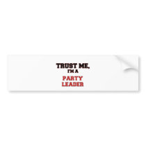 Trust Me I'm a My Party Leader Bumper Sticker