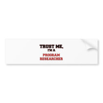 Trust Me I'm a My Program Researcher Bumper Stickers