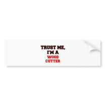 Trust Me I'm a My Wood Cutter Bumper Stickers