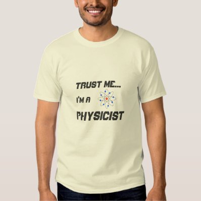 Trust Me... I&#39;m a Physicist T-shirt