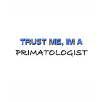 Trust Me I'm a Primatologist t-shirts by professions Trust Me I'm a Primatologist t-shirts