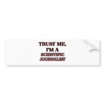 Trust Me I'm A SCIENTIFIC JOURNALIST Bumper Stickers