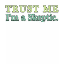 Trust Me, I'm a Skeptic. t-shirts