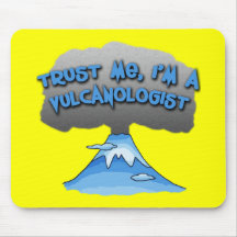 Trust Me I'm a Vulcanologist! Tshirts, Travel Mugs Mouse Pads