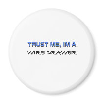 Trust Me I'm a Wire Drawer magnets