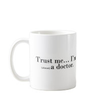 "Trust me... I'm (almost) a doctor." mugs by jimdandys "Trust me... I'm (almost) a doctor." mugs
