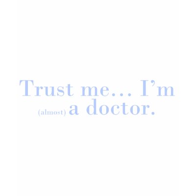 "Trust me... I'm (almost) a doctor." T Shirt by jimdandys