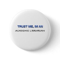 Trust Me I'm an Academic Librarian buttons by professions Trust Me I'm an Academic Librarian buttons