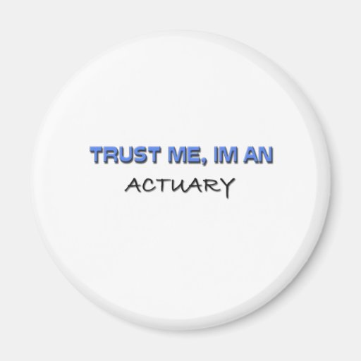 Trust Me I'm an Actuary Refrigerator Magnet