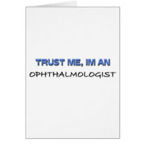 Trust Me I'm an Ophthalmologist Greeting Card