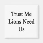 Trust Me Lions Need Us Magnet