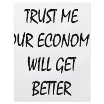 Trust Me Our Economy Will Get Better flyers