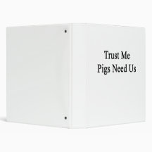 Trust Me Pigs Need Us Binder