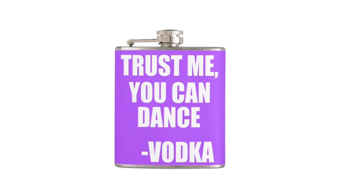 TRUST ME, YOU CAN DANCE - Vodka Hip Flask | Zazzle