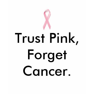Trust Pink, Forget Cancer. shirt