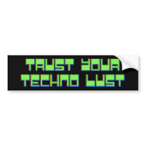 Trust Your Techno Lust bumper stickers by captainjoekickass Trust Your Techno Lust bumper stickers