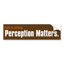 Truth is nothing, only perception bumper sticker
