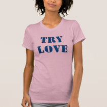 TRY LOVE tee t-shirts by ineedapeergroup TRY LOVE tee t-shirts
