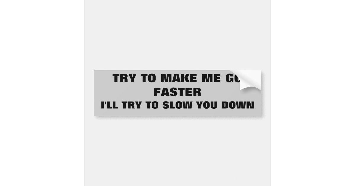 Try to make me go faster bumper sticker Zazzle