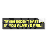 Trying Doesn't Matter if You Always FAIL Decal Bumper Stickers