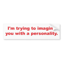Trying to Imagine You with a Personality bumper stickers