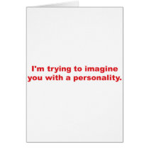 Trying to Imagine You with a Personality Greeting Cards