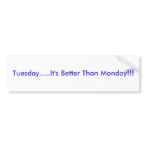 Tuesday.....It's Better Than Monday!!! bumper stickers