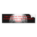 tunnel, "THE LIGHT AT THE END OF THE TUNNEL IS ... bumper stickers
