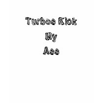 Turbos KickMyAss t-shirts by NinaDotta Turbos KickMyAss t-shirts