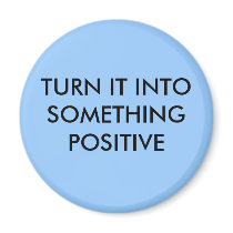 TURN IT INTO SOMETHING POSITIVE magnets