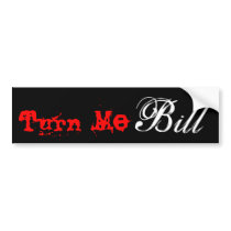 Turn Me Bill bumper stickers by VampOut Turn Me Bill bumper stickers