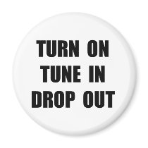 TURN ON TUNE IN DROP OUT MAGNET