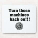 Turn those machines back on!!!! mouse pad