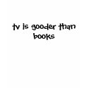 tv is gooder than books t-shirts by cathycolley tv is gooder than books t-shirts