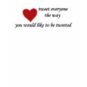 tweet everyone THE WAY YOU WOULD LIKE TO BE TWEETE t-shirts