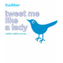 Tweet Me Like A Lady t-shirts