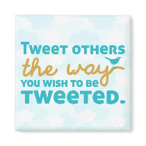 Tweet Others the Way You Wish to be Tweeted Magnets