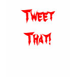 Tweet That! t-shirts