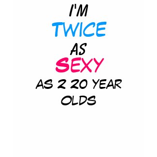 Twice as Sexy 40 Year Old T-Shirt shirt