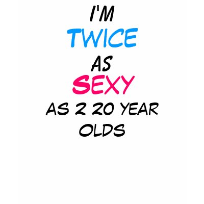Twice as Sexy 40 Year Old T-Shirt by Rajee1