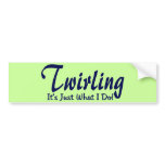 Twirling It's Just What I Do Bumper Stickers