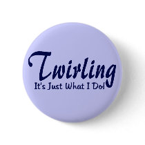 Twirling It's Just What I Do buttons by tshirtmeshirt Twirling It's Just What I Do buttons