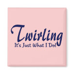 Twirling It's Just What I Do Magnets