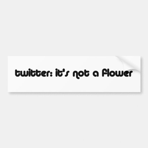 twitter not a flower bumper stickers
